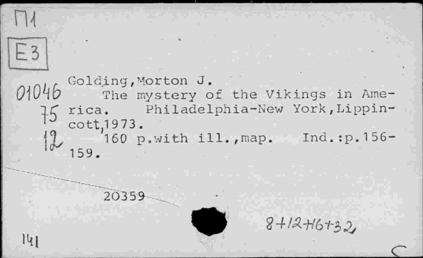 ﻿ru
ЁЗ
OlO^b
a
Golding,Morton J.
The mystery of the Vikings in America. Philadelphia-New York,Lippin-cottj! 973 .
160 p.with і11.,map.	Ind.:p.156-
159.
2Ö359
ik|
